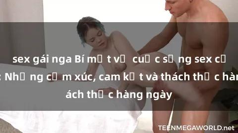 sex gái nga Bí mật về cuộc sống sex của bác sĩ: Những cảm xúc, cam kết và thách thức hàng ngày