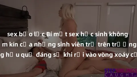 sex bạo lực Bí mật sex học sinh không che: Cuộc sống thầm kín của những sinh viên trẻ trên trường. Những hậu quả đáng sợ khi rơi vào vòng xoáy của tình dục từ tuổi mới lớn.