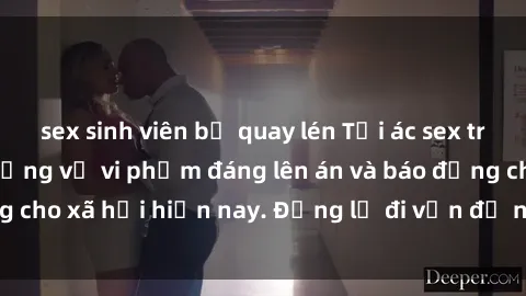 sex sinh viên bị quay lén Tội ác sex tra tấn Việt Nam: những vụ vi phạm đáng lên án và báo động cho xã hội hiện nay. Đừng lờ đi vấn đề nghiêm trọng này!