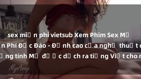 sex miễn phí vietsub Xem Phim Sex Mỹ Vietsub Online Miễn Phí Độc Đáo - Đỉnh cao của nghệ thuật đồng tính Mỹ được dịch ra tiếng Việt cho người xem hiểu rõ hơn.