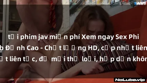 tải phim jav miễn phí Xem ngay Sex Phim Hàn Quốc Vietsub Đỉnh Cao - Chất lượng HD, cập nhật liên tục, đủ mọi thể loại, hấp dẫn không thể bỏ qua!