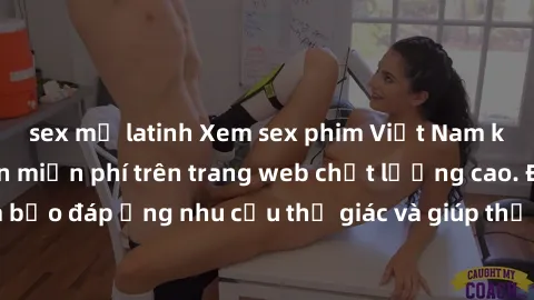 sex mỹ latinh Xem sex phim Việt Nam không che hoàn toàn miễn phí trên trang web chất lượng cao. Đảm bảo đáp ứng nhu cầu thị giác và giúp thỏa mãn mong muốn của bạn.