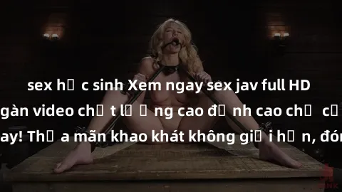 sex học sinh Xem ngay sex jav full HD miễn phí - Hàng ngàn video chất lượng cao đỉnh cao chỉ cần click vào ngay! Thỏa mãn khao khát không giới hạn, đón chờ những trải nghiệm mới lạ!