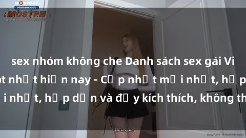 sex nhóm không che Danh sách sex gái Việt Nam sinh viên hot nhất hiện nay - Cập nhật mới nhất, hấp dẫn và đầy kích thích, không thể bỏ qua!
