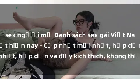 sex người mỹ Danh sách sex gái Việt Nam sinh viên hot nhất hiện nay - Cập nhật mới nhất, hấp dẫn và đầy kích thích, không thể bỏ qua!