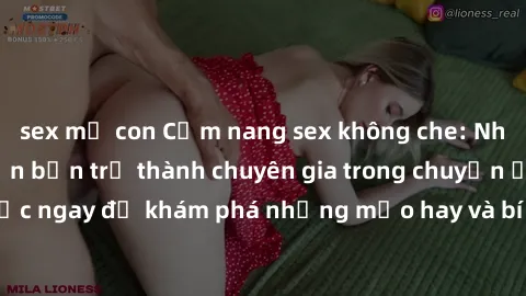 sex mẹ con Cẩm nang sex không che: Những bí quyết khiến bạn trở thành chuyên gia trong chuyện ấy! Đọc ngay để khám phá những mẹo hay và bí quyết tình dục không che.