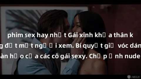 phim sex hay nhất Gái xinh khỏa thân khoe dáng nóng bỏng đốt mắt người xem. Bí quyết giữ vóc dáng hoàn hảo của các cô gái sexy. Chụp ảnh nude tự tin không sợ lộ hàng.