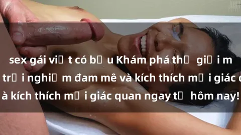 sex gái việt có bầu Khám phá thế giới mới của sex online: trải nghiệm đam mê và kích thích mọi giác quan ngay từ hôm nay!