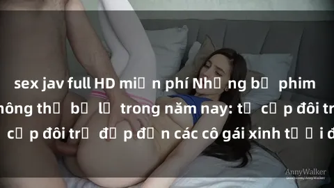 sex jav full HD miễn phí Những bộ phim sex JAV hot nhất không thể bỏ lỡ trong năm nay: từ cặp đôi trẻ đẹp đến các cô gái xinh tươi đầy sức hút.