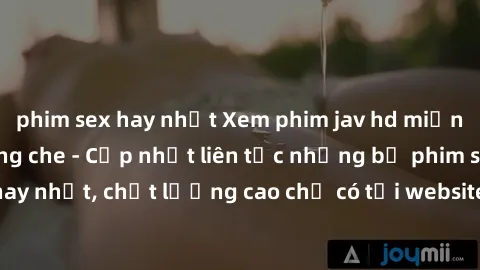 phim sex hay nhất Xem phim jav hd miễn phí đỉnh cao không che - Cập nhật liên tục những bộ phim sex hay nhất, chất lượng cao chỉ có tại website chuyên nghiệp hàng đầu.