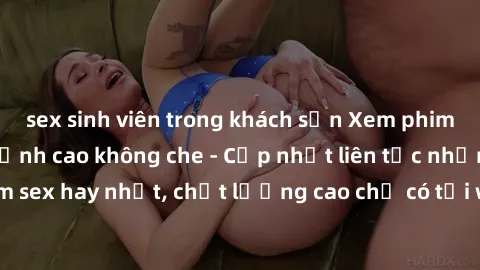 sex sinh viên trong khách sạn Xem phim jav hd miễn phí đỉnh cao không che - Cập nhật liên tục những bộ phim sex hay nhất, chất lượng cao chỉ có tại website chuyên nghiệp hàng đầu.