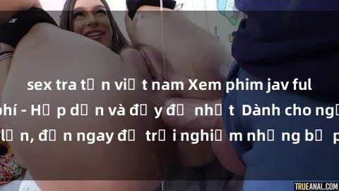 sex tra tấn việt nam Xem phim jav full HD online miễn phí - Hấp dẫn và đầy đủ nhất  Dành cho người lớn, đến ngay để trải nghiệm những bộ phim hấp dẫn và hấp dẫn.