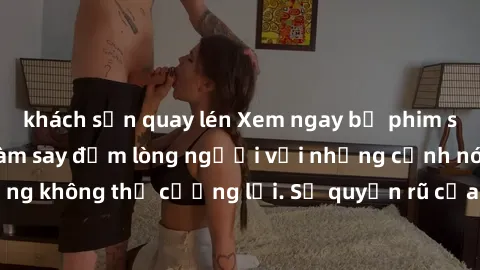 khách sạn quay lén Xem ngay bộ phim sex milf hot nhất, làm say đắm lòng người với những cảnh nóng bỏng không thể cưỡng lại. Sự quyến rũ của MILF sẽ khiến bạn mãnh liệt!