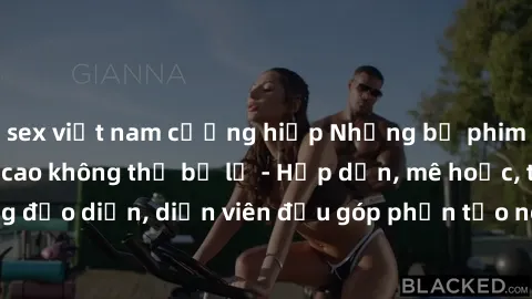 sex việt nam cưỡng hiếp Những bộ phim sex gái già đỉnh cao không thể bỏ lỡ - Hấp dẫn, mê hoặc, từng đạo diễn, diễn viên đều góp phần tạo nên sự hấp dẫn, kích thích.