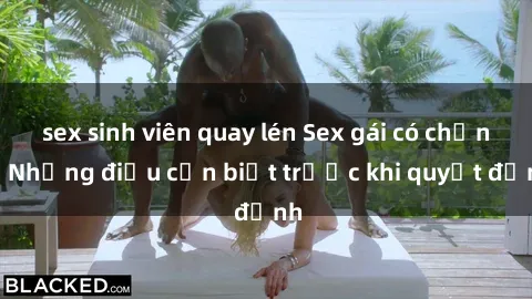sex sinh viên quay lén Sex gái có chồng: Những điều cần biết trước khi quyết định
