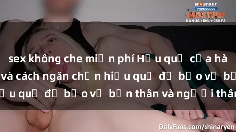 sex không che miễn phí Hậu quả của hành vi bạo dâm sex và cách ngăn chặn hiệu quả để bảo vệ bản thân và người thân