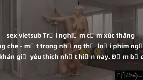 sex vietsub Trải nghiệm cảm xúc thăng hoa với jav SM không che - một trong những thể loại phim người lớn được khán giả yêu thích nhất hiện nay. Đảm bảo đem lại sự hấp dẫn, kích thích tối đa cho người 