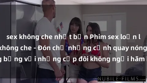 sex không che nhật bản Phim sex loạn luân đầy kích thích không che - Đón chờ những cảnh quay nóng bỏng với những cặp đôi không ngại hãm hiếp gia đình trong lòng