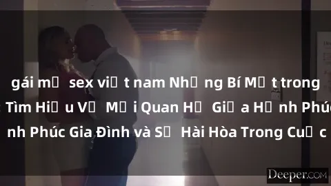 gái mỹ sex việt nam Những Bí Mật trong Tình Dục Gia Đình: Tìm Hiểu Về Mối Quan Hệ Giữa Hạnh Phúc Gia Đình và Sự Hài Hòa Trong Cuộc Sống Tình Dục