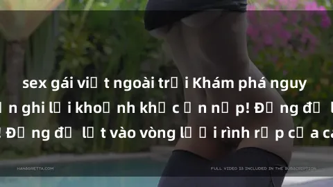 sex gái việt ngoài trời Khám phá nguy hiểm: sex camera ẩn ghi lại khoảnh khắc ẩn nấp! Đừng để lọt vào vòng lưới rình rập của camera ẩn!
