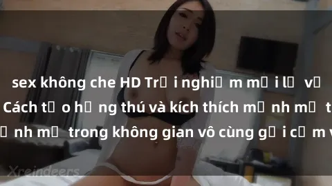 sex không che HD Trải nghiệm mới lạ với sex phòng tắm - Cách tạo hứng thú và kích thích mạnh mẽ trong không gian vô cùng gợi cảm và lãng mạn