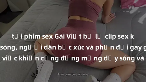 tải phim sex Gái Việt bị lộ clip sex khiến dư luận dậy sóng, người dân bức xúc và phản đối gay gắt. Sự việc khiến cộng đồng mạng dậy sóng và yêu cầu xử lý nghiêm ngặt.