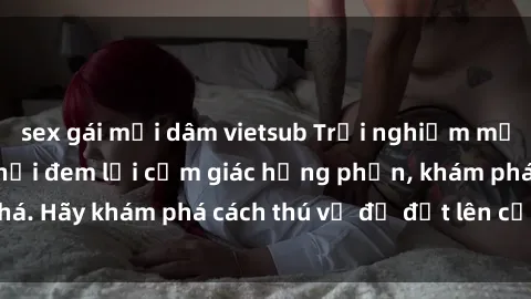 sex gái mại dâm vietsub Trải nghiệm mới lạ: Sex trong xe hơi đem lại cảm giác hưng phấn, khám phá. Hãy khám phá cách thú vị để đốt lên cảm xúc trong cuộc tình!