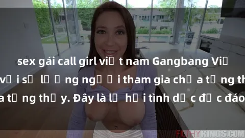 sex gái call girl việt nam Gangbang Việt Nam: Kỷ lục mới với số lượng người tham gia chưa từng thấy. Đây là lễ hội tình dục độc đáo và gây sốc.