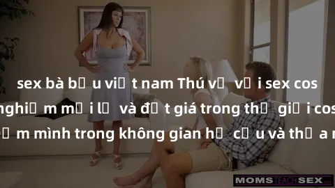 sex bà bầu việt nam Thú vị với sex cosplay anime: Trải nghiệm mới lạ và đắt giá trong thế giới cosplay! Đắm mình trong không gian hư cấu và thỏa mãn niềm đam mê của bạn!