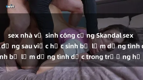 sex nhà vệ sinh công cộng Skandal sex giáo viên: Sự thật đằng sau việc học sinh bị lạm dụng tình dục trong trường học