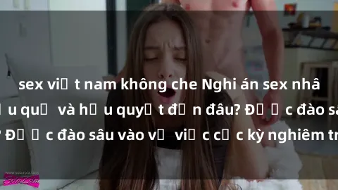 sex việt nam không che Nghi án sex nhân viên nhà hàng: Hậu quả và hậu quyết đến đâu? Được đào sâu vào vụ việc cực kỳ nghiêm trọng này.