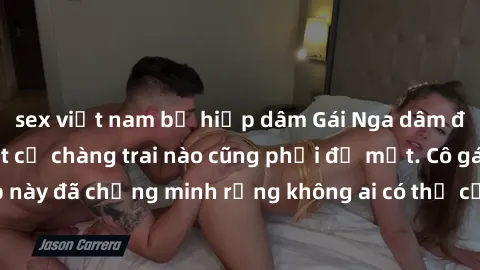 sex việt nam bị hiếp dâm Gái Nga dâm đãng khiến tim bất cứ chàng trai nào cũng phải đỏ mặt. Cô gái xinh đẹp này đã chứng minh rằng không ai có thể cưỡng lại khi cô làm tình đắm say.