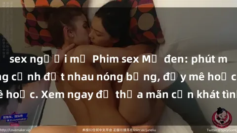 sex người mỹ Phim sex Mỹ đen: phút mãnh liệt với những cảnh địt nhau nóng bỏng, đầy mê hoặc. Xem ngay để thỏa mãn cơn khát tình dục của bạn!
