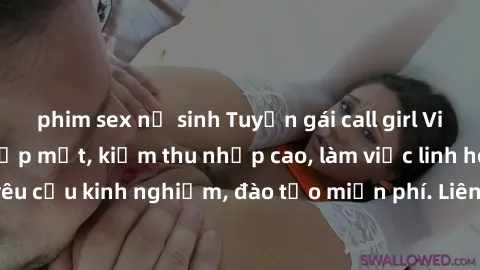 phim sex nữ sinh Tuyển gái call girl Việt Nam gợi cảm, đẹp mắt, kiếm thu nhập cao, làm việc linh hoạt, không yêu cầu kinh nghiệm, đào tạo miễn phí. Liên hệ ngay để biết thêm chi tiết!