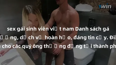 sex gái sinh viên việt nam Danh sách gái call girl vip chất lượng, dịch vụ hoàn hảo, đáng tin cậy. Điều hấp dẫn cho các quý ông thượng đẳng tại thành phố. Hãy nhấc máy và đặt lịch ngay!