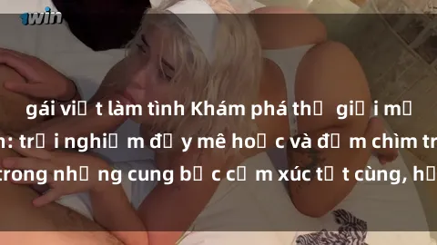 gái việt làm tình Khám phá thế giới mới với sex người lớn: trải nghiệm đầy mê hoặc và đắm chìm trong những cung bậc cảm xúc tột cùng, hứng khởi và cuốn hút.