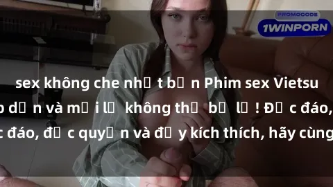 sex không che nhật bản Phim sex Vietsub: Trải nghiệm hấp dẫn và mới lạ không thể bỏ lỡ! Độc đáo, độc quyền và đầy kích thích, hãy cùng khám phá ngay!