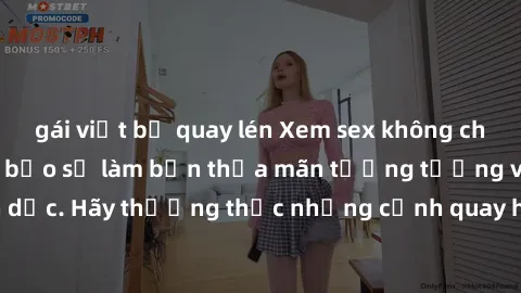 gái việt bị quay lén Xem sex không che HD miễn phí đảm bảo sẽ làm bạn thỏa mãn tưởng tượng và nhu cầu tình dục. Hãy thưởng thức những cảnh quay hấp dẫn và mãnh liệt ngay bây giờ!