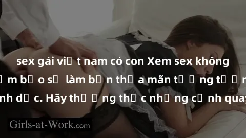 sex gái việt nam có con Xem sex không che HD miễn phí đảm bảo sẽ làm bạn thỏa mãn tưởng tượng và nhu cầu tình dục. Hãy thưởng thức những cảnh quay hấp dẫn và mãnh liệt ngay bây giờ!