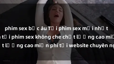 phim sex bắc âu Tải phim sex mới nhất hot nhất - Xem và tải phim sex không che chất lượng cao miễn phí tại website chuyên nghiệp.