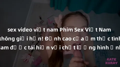 sex video việt nam Phim Sex Việt Nam HD - Xem ngay và không giới hạn! Đỉnh cao của ẩm thực tình dục Việt Nam được tái hiện với chất lượng hình ảnh sắc nét. Hãy thưởng thức ngay!