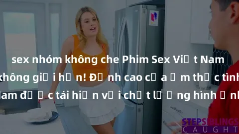 sex nhóm không che Phim Sex Việt Nam HD - Xem ngay và không giới hạn! Đỉnh cao của ẩm thực tình dục Việt Nam được tái hiện với chất lượng hình ảnh sắc nét. Hãy thưởng thức ngay!
