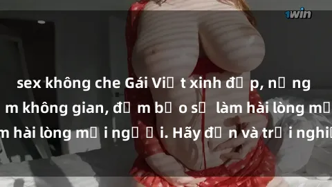 sex không che Gái Việt xinh đẹp, nồng nàn làm tình say đắm không gian, đảm bảo sẽ làm hài lòng mọi người. Hãy đến và trải nghiệm ngay!