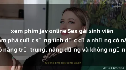 xem phim jav online Sex gái sinh viên hot nhất: Cùng khám phá cuộc sống tình dục của những cô nàng trẻ trung, năng động và không ngần ngại thử nghiệm!