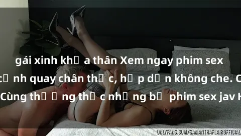 gái xinh khỏa thân Xem ngay phim sex jav HD với những cảnh quay chân thực, hấp dẫn không che. Cùng thưởng thức những bộ phim sex jav HD hot nhất hiện nay!