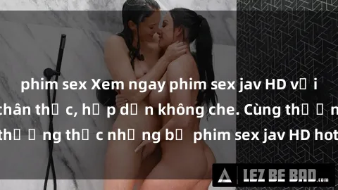 phim sex Xem ngay phim sex jav HD với những cảnh quay chân thực, hấp dẫn không che. Cùng thưởng thức những bộ phim sex jav HD hot nhất hiện nay!