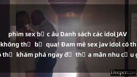 phim sex bắc âu Danh sách các idol JAV hot nhất hiện nay không thể bỏ qua! Đam mê sex jav idol có thể khám phá ngay để thỏa mãn nhu cầu giải trí của mình!